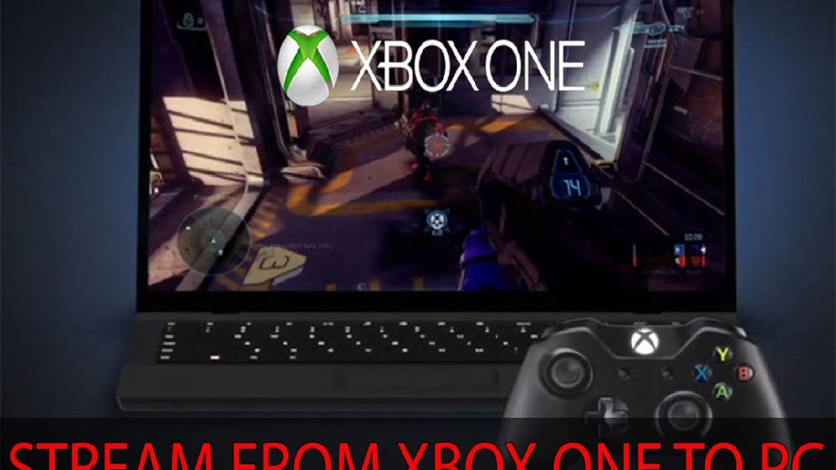Stream Xbox One to PC – Xbox One Game Streaming, and More