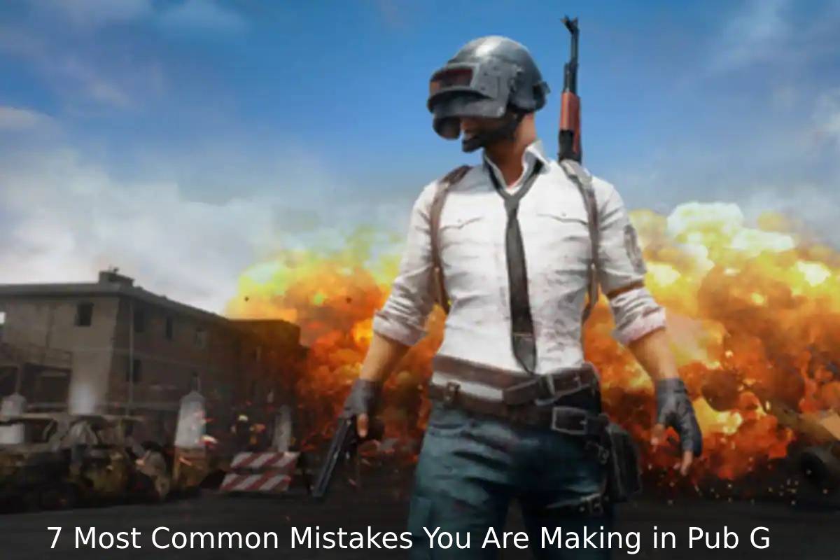 7 Most Common Mistakes You Are Making in Pub G