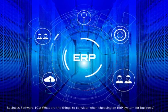 Business Software 101_ What are the things to consider when choosing an ERP system for business_