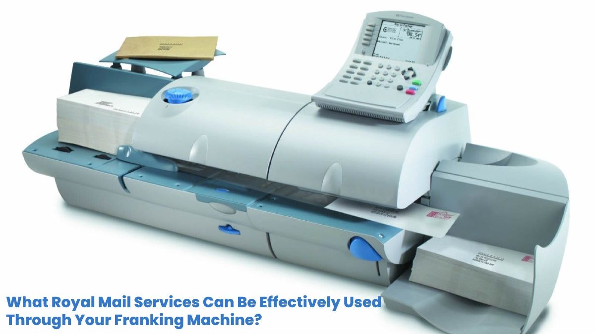 What Royal Mail Services Can Be Effectively Used Through Your Franking Machine?