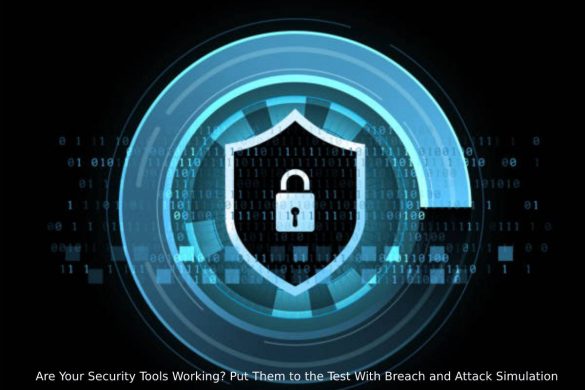 Are Your Security Tools Working? Put Them to the Test With Breach and Attack Simulation