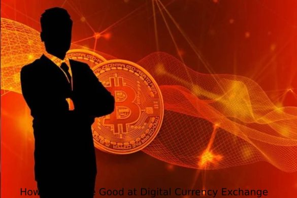 How to Become Good at Digital Currency Exchange