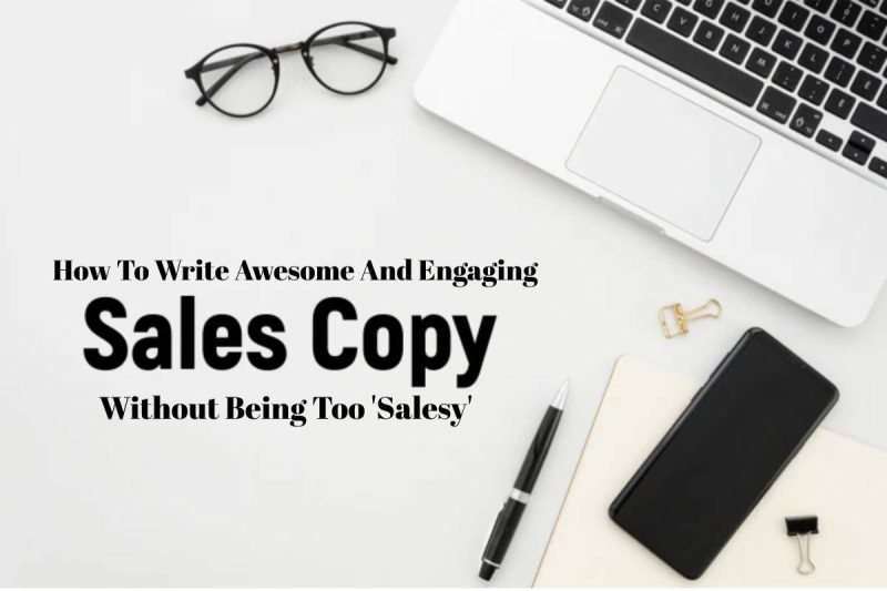 How To Write Awesome And Engaging Sales Copy Without Being Too 'Salesy'