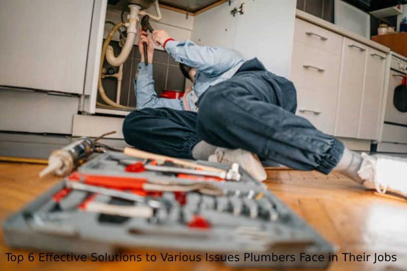 Top 6 Effective Solutions to Various Issues Plumbers Face in Their Jobs
